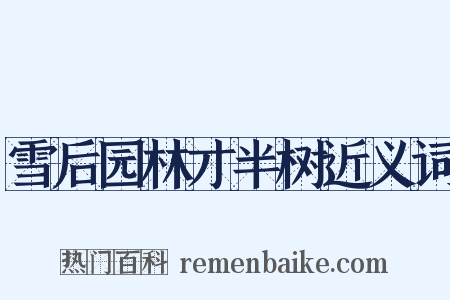 雪后园林才半树近义词是什么意思的图片